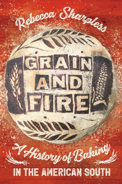 Grain and Fire: A History of Baking the American South