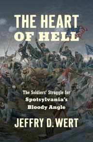 Title: The Heart of Hell: The Soldiers' Struggle for Spotsylvania's Bloody Angle, Author: Jeffry D. Wert