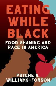 Title: Eating While Black: Food Shaming and Race in America, Author: Psyche A. Williams-Forson