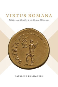 Title: Virtus Romana: Politics and Morality in the Roman Historians, Author: Catalina Balmaceda