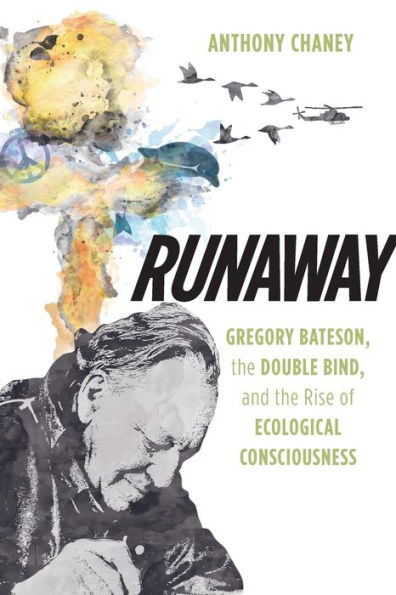 Runaway: Gregory Bateson, the Double Bind, and Rise of Ecological Consciousness