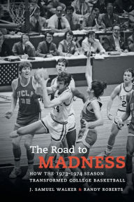 Title: The Road to Madness: How the 1973-1974 Season Transformed College Basketball, Author: J. Samuel Walker