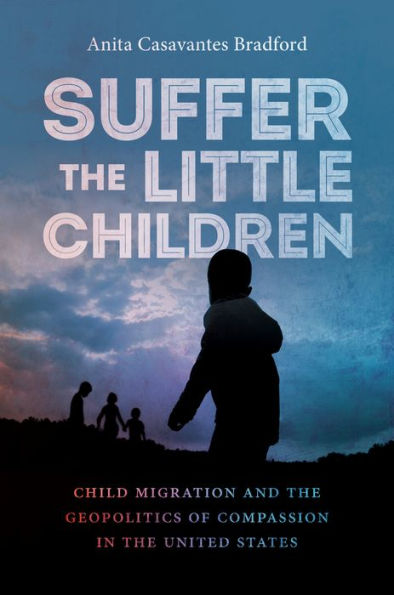 Suffer the Little Children: Child Migration and Geopolitics of Compassion United States