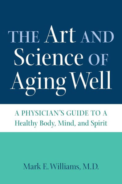 The Art and Science of Aging Well: a Physician's Guide to Healthy Body, Mind, Spirit