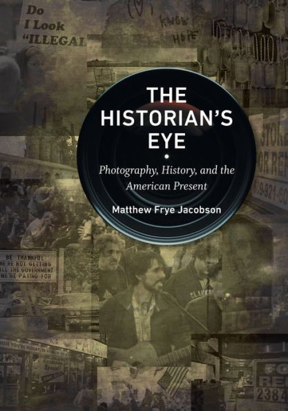 The Historian's Eye: Photography, History, and the American Present