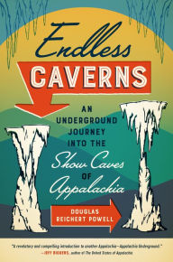 Title: Endless Caverns: An Underground Journey into the Show Caves of Appalachia, Author: Douglas Reichert Powell