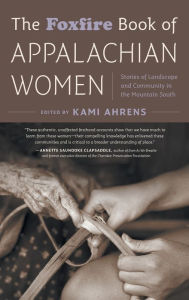 Title: The Foxfire Book of Appalachian Women: Stories of Landscape and Community in the Mountain South, Author: Kami Ahrens