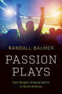 Passion Plays: How Religion Shaped Sports in North America