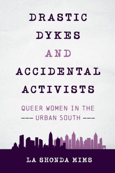 Drastic Dykes and Accidental Activists: Queer Women the Urban South