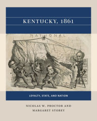 Title: Kentucky, 1861: Loyalty, State, and Nation, Author: Nicolas W. Proctor