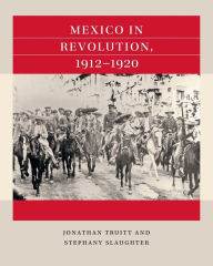 Title: Mexico in Revolution, 1912-1920, Author: Jonathan Truitt
