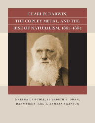 Title: Charles Darwin, the Copley Medal, and the Rise of Naturalism, 1861-1864, Author: Marsha Driscoll