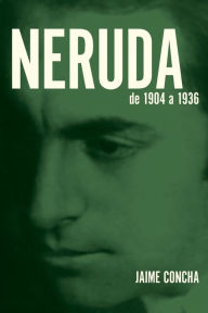 Title: Neruda: De 1904 a 1936, Author: Jaime Concha