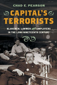 Free books to download Capital's Terrorists: Klansmen, Lawmen, and Employers in the Long Nineteenth Century English version 9781469671734 PDF by Chad E. Pearson, Chad E. Pearson