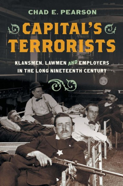 Capital's Terrorists: Klansmen, Lawmen, and Employers the Long Nineteenth Century