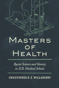 Free english book for download Masters of Health: Racial Science and Slavery in U.S. Medical Schools by Christopher Willoughby, Christopher Willoughby