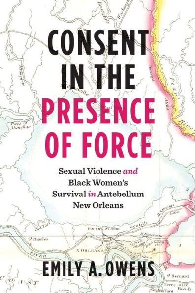 Consent the Presence of Force: Sexual Violence and Black Women's Survival Antebellum New Orleans