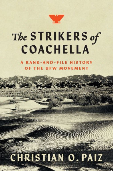 the Strikers of Coachella: A Rank-and-File History UFW Movement