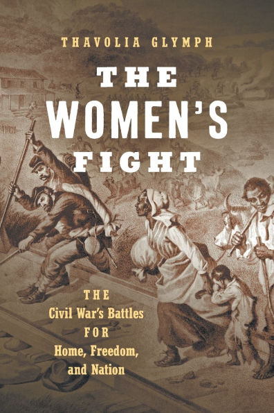 The Women's Fight: Civil War's Battles for Home, Freedom, and Nation