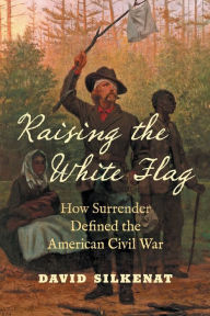Downloading books on ipod touch Raising the White Flag: How Surrender Defined the American Civil War in English 9781469672519 by David Silkenat ePub CHM PDB