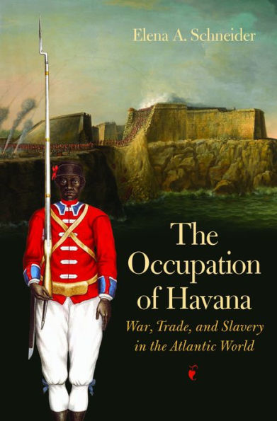 The Occupation of Havana: War, Trade, and Slavery in the Atlantic World