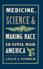 Medicine, Science, and Making Race in Civil War America