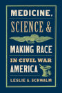 Medicine, Science, and Making Race in Civil War America