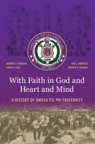 Title: With Faith in God and Heart and Mind: A History of Omega Psi Phi Fraternity, Author: Maurice J. Hobson