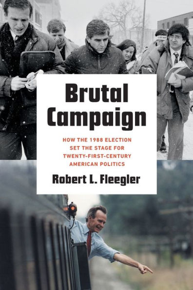 Brutal Campaign: How the 1988 Election Set Stage for Twenty-First-Century American Politics