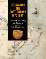 Free downloads of ebooks in pdf format Excavating the Lost Colony Mystery: The Map, the Search, the Discovery 9781469673752