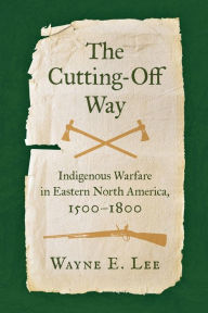 Free audio book to download The Cutting-Off Way: Indigenous Warfare in Eastern North America, 1500-1800 by Wayne E. Lee, Wayne E. Lee RTF CHM PDF