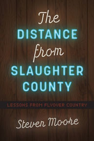 Title: The Distance from Slaughter County: Lessons from Flyover Country, Author: Steven Moore