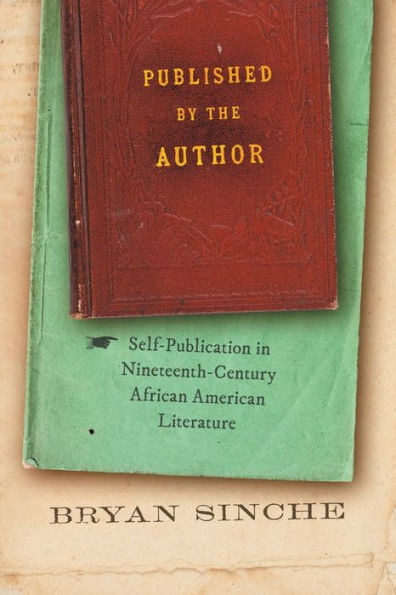 Published by the Author: Self-Publication Nineteenth-Century African American Literature