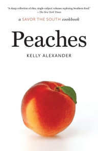 Title: Peaches: a Savor the South cookbook, Author: Kelly Alexander