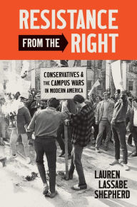 Title: Resistance from the Right: Conservatives and the Campus Wars in Modern America, Author: Lauren Lassabe Shepherd