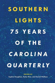 Title: Southern Lights: 75 Years of the Carolina Quarterly, Author: Sophia Houghton