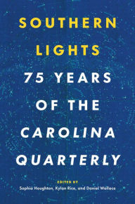 Title: Southern Lights: 75 Years of the Carolina Quarterly, Author: Sophia Houghton