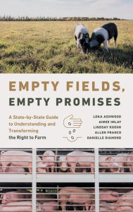 Title: Empty Fields, Empty Promises: A State-by-State Guide to Understanding and Transforming the Right to Farm, Author: Loka Ashwood