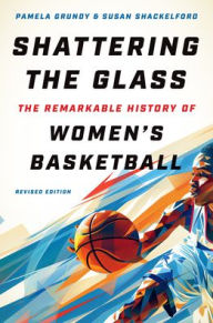 Title: Shattering the Glass: The Remarkable History of Women's Basketball, Author: Pamela Grundy