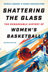 Title: Shattering the Glass: The Remarkable History of Women's Basketball, Author: Pamela Grundy