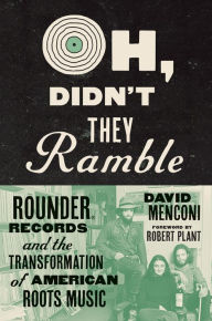 Title: Oh, Didn't They Ramble: Rounder Records and the Transformation of American Roots Music, Author: David Menconi