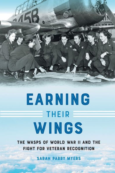 Earning Their Wings: the WASPs of World War II and Fight for Veteran Recognition