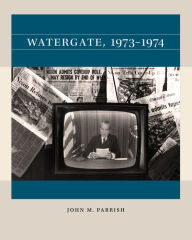 Title: Watergate, 1973-1974, Author: John M. Parrish