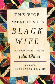 Title: The Vice President's Black Wife: The Untold Life of Julia Chinn, Author: Amrita Chakrabarti Myers