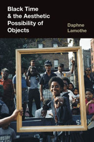 Title: Black Time and the Aesthetic Possibility of Objects, Author: Daphne Lamothe