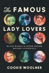 Title: The Famous Lady Lovers: Black Women and Queer Desire before Stonewall, Author: Cookie Woolner