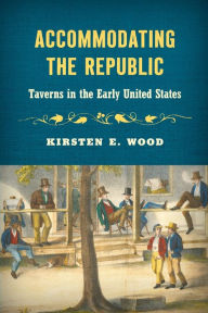 Books for downloads Accommodating the Republic: Taverns in the Early United States 9781469675541 in English by Kirsten E. Wood
