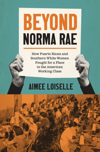 Beyond Norma Rae: How Puerto Rican and Southern White Women Fought for a Place the American Working Class