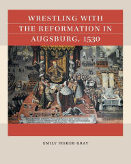 Title: Wrestling with the Reformation in Augsburg, 1530, Author: Emily Fisher Gray
