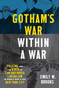 Free epub book downloads Gotham's War within a War: Policing and the Birth of Law-and-Order Liberalism in World War II-Era New York City